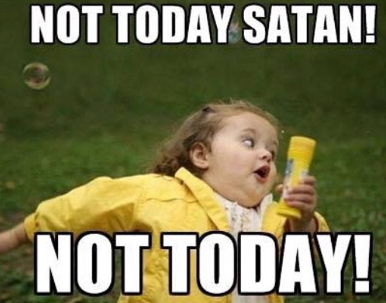 Not today Satan.  Not today.